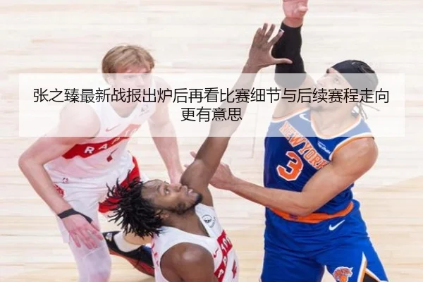 张之臻最新战报出炉后再看比赛细节与后续赛程走向更有意思